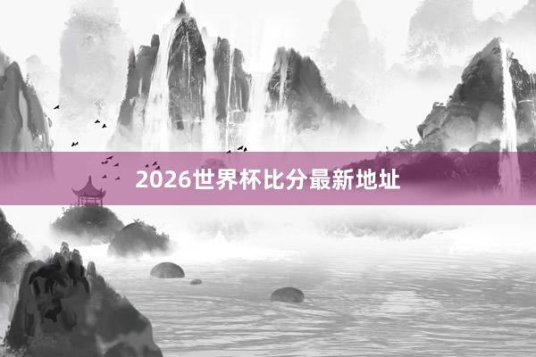 2026世界杯比分最新地址