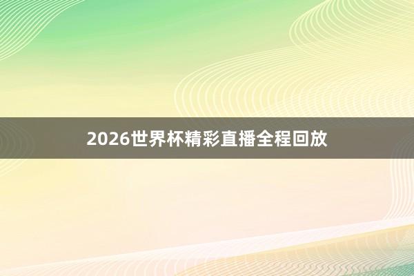 2026世界杯精彩直播全程回放