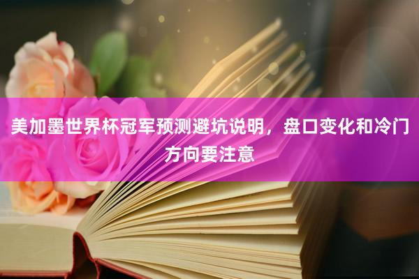 美加墨世界杯冠军预测避坑说明，盘口变化和冷门方向要注意